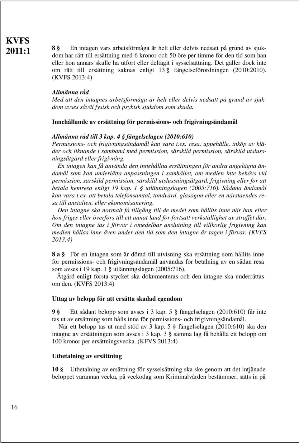 (KVFS 2013:4) Med att den intagnes arbetsförmåga är helt eller delvis nedsatt på grund av sjukdom avses såväl fysisk och psykisk sjukdom som skada.