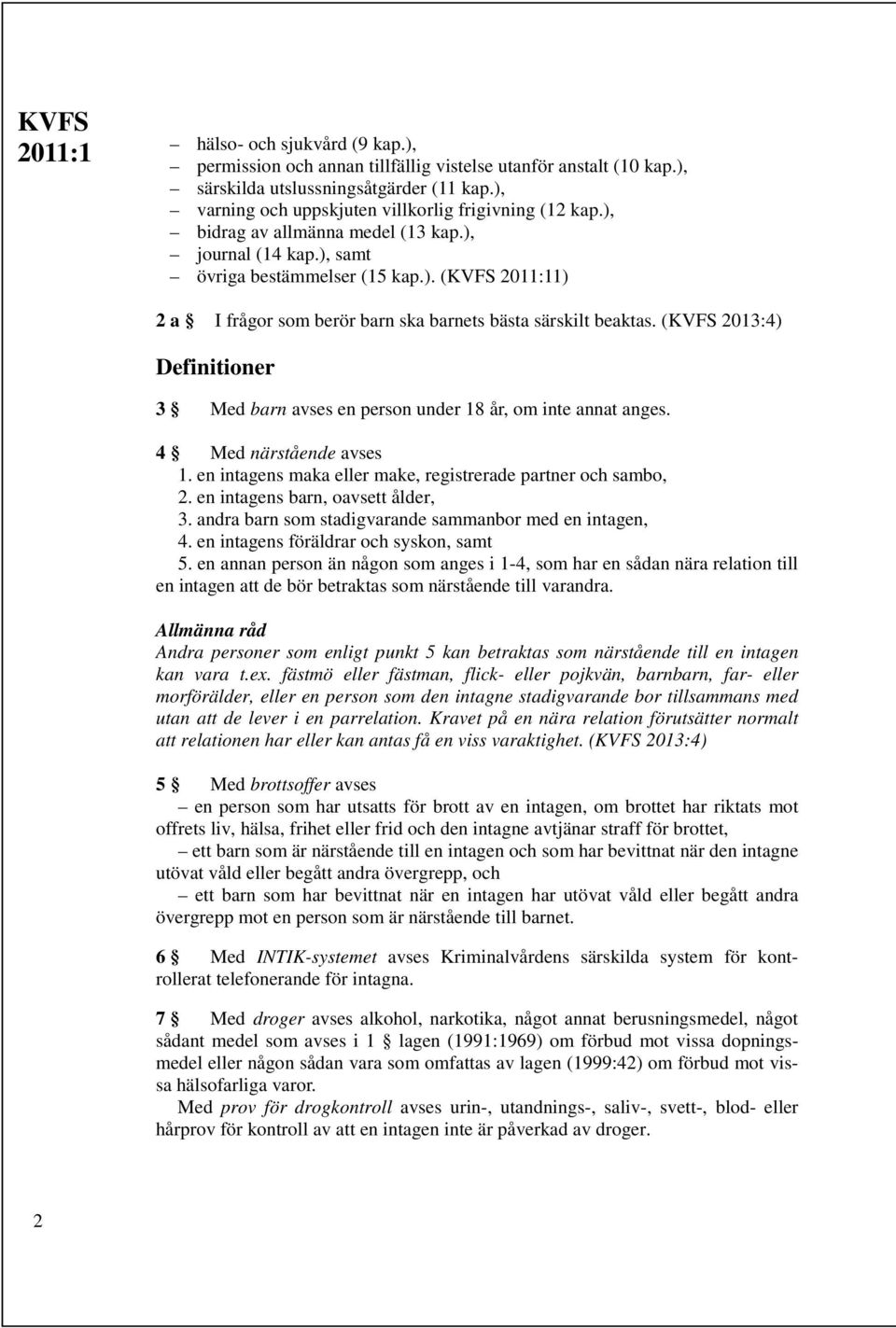 (KVFS 2013:4) Definitioner 3 Med barn avses en person under 18 år, om inte annat anges. 4 Med närstående avses 1. en intagens maka eller make, registrerade partner och sambo, 2.