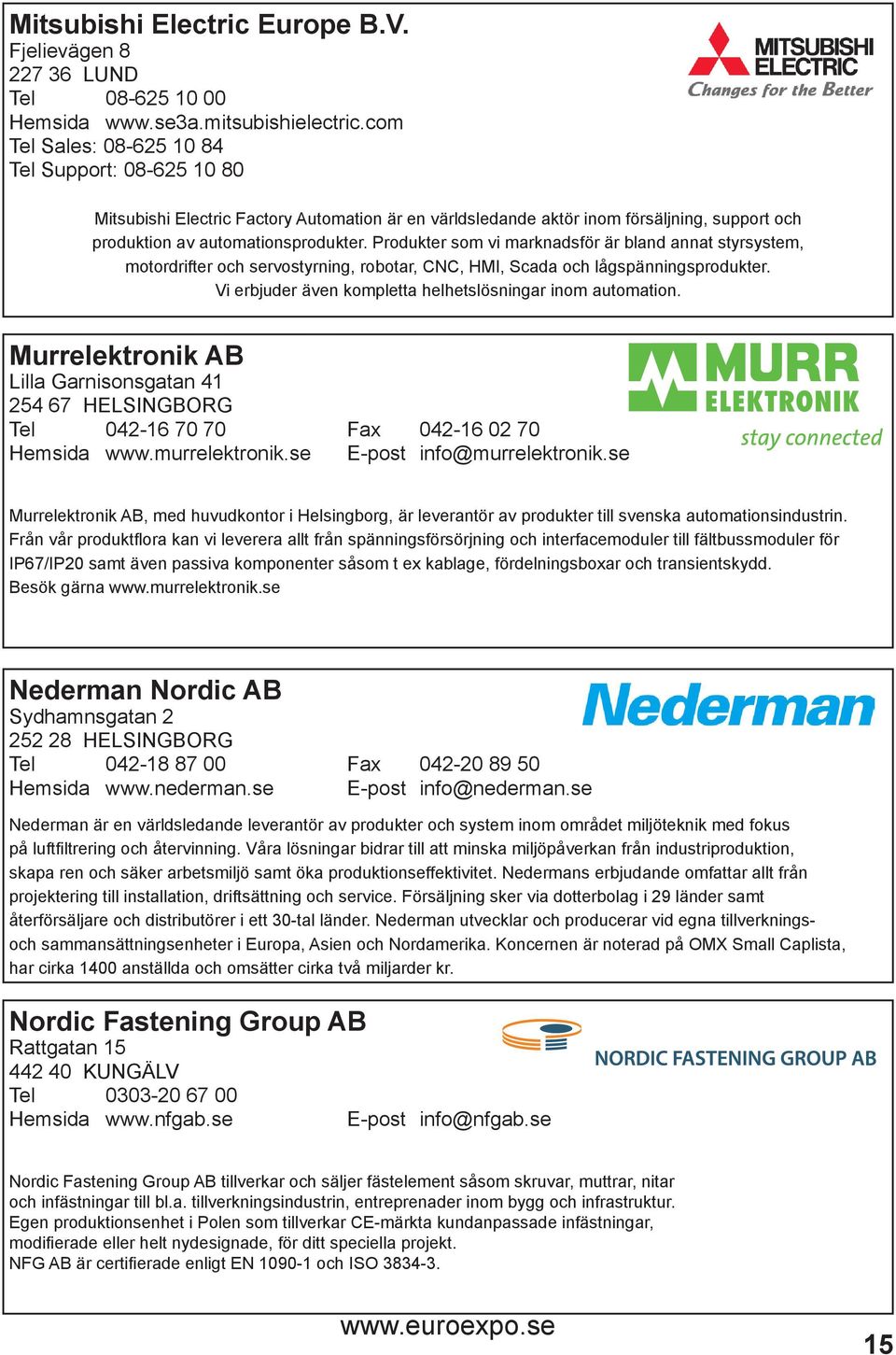 Produkter som vi marknadsför är bland annat styrsystem, motordrifter och servostyrning, robotar, CNC, HMI, Scada och lågspänningsprodukter. Vi erbjuder även kompletta helhetslösningar inom automation.