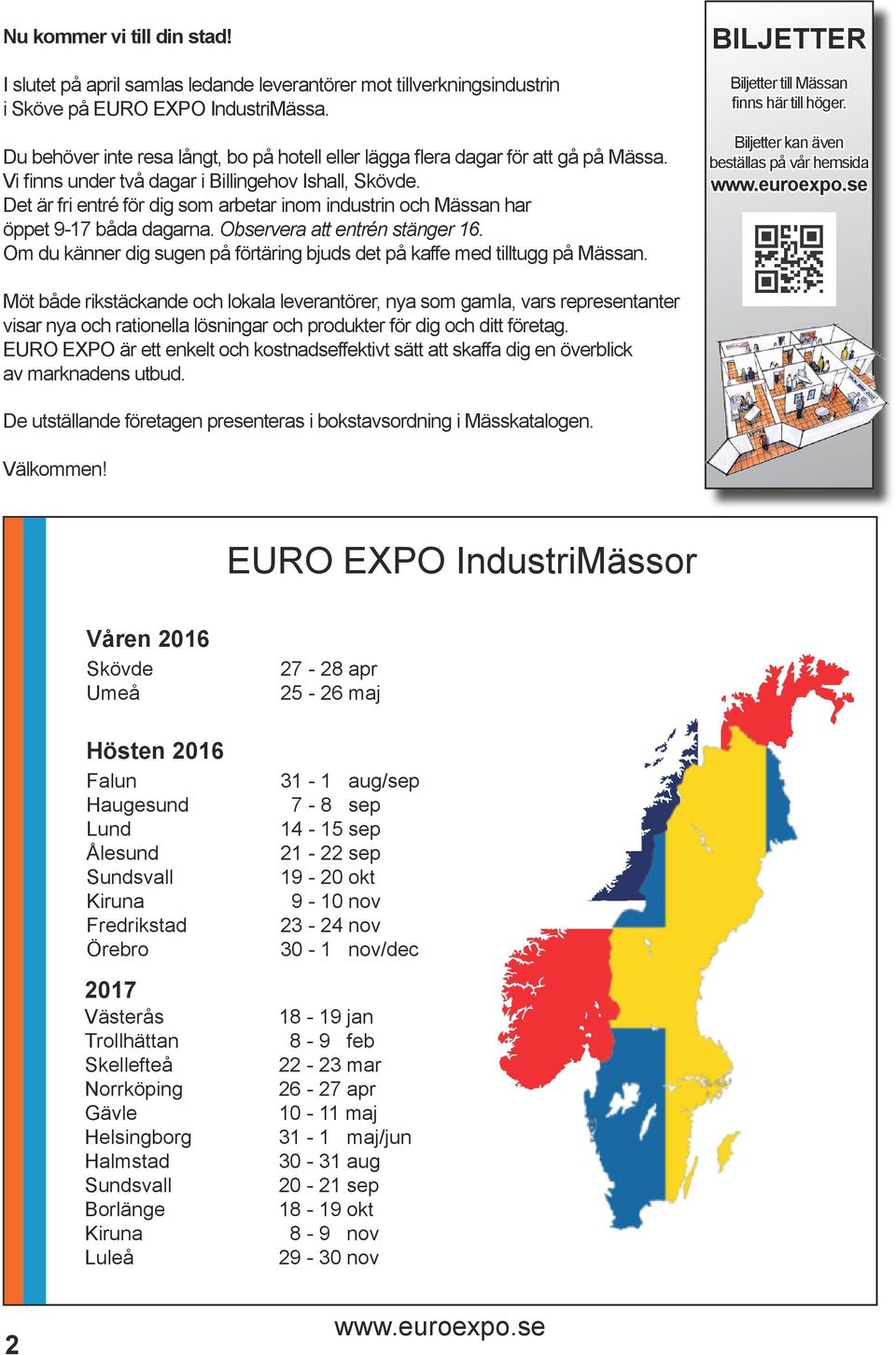 Det är fri entré för dig som arbetar inom industrin och Mässan har öppet 9-17 båda dagarna. Observera att entrén stänger 16.