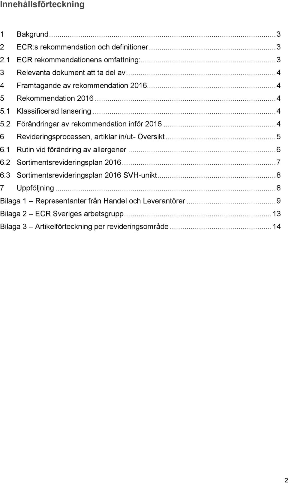 .. 4 6 Revideringsprocessen, artiklar in/ut- Översikt... 5 6.1 Rutin vid förändring av allergener... 6 6.2 Sortimentsrevideringsplan 2016... 7 6.