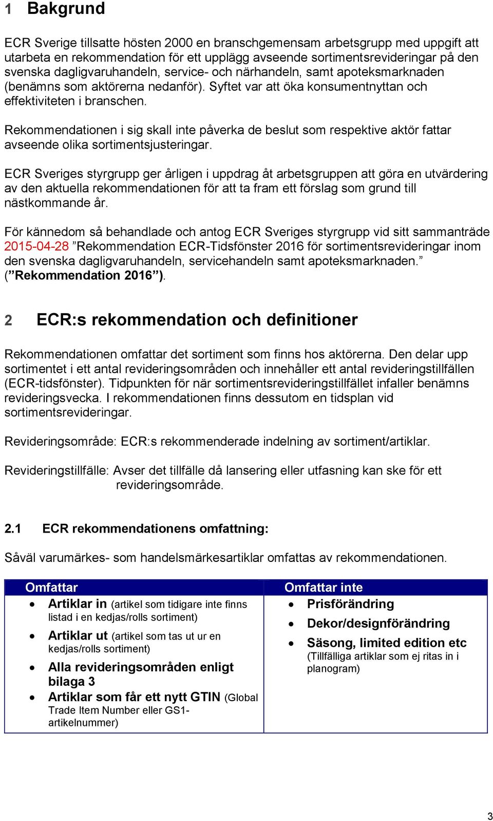 Rekommendationen i sig skall inte påverka de beslut som respektive aktör fattar avseende olika sortimentsjusteringar.