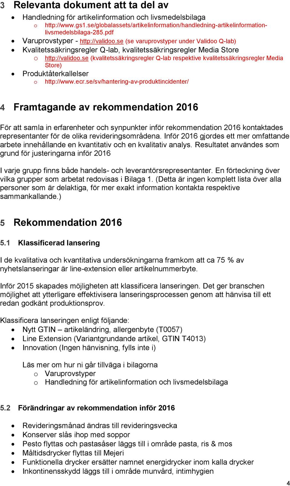 se (kvalitetssäkringsregler Q-lab respektive kvalitetssäkringsregler Media Store) Produktåterkallelser o http://www.ecr.