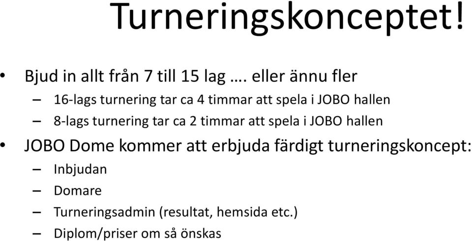 turnering tar ca 2 timmar att spela i JOBO hallen JOBO Dome kommer att erbjuda