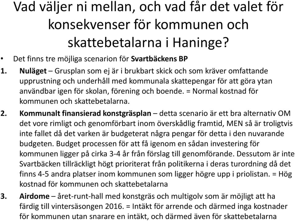 = Normal kostnad för kommunen och skattebetalarna. 2.