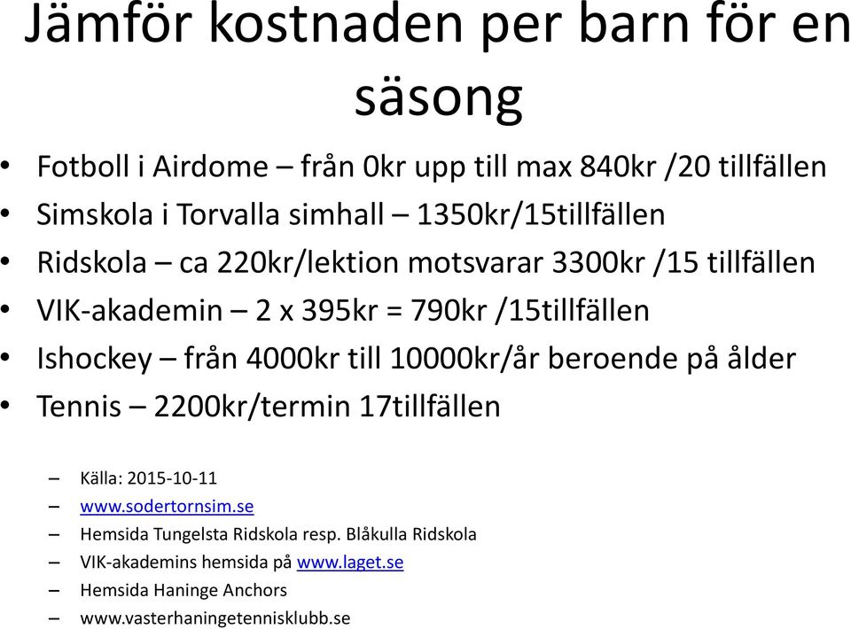 Ishockey från 4000kr till 10000kr/år beroende på ålder Tennis 2200kr/termin 17tillfällen Källa: 2015-10-11 www.sodertornsim.