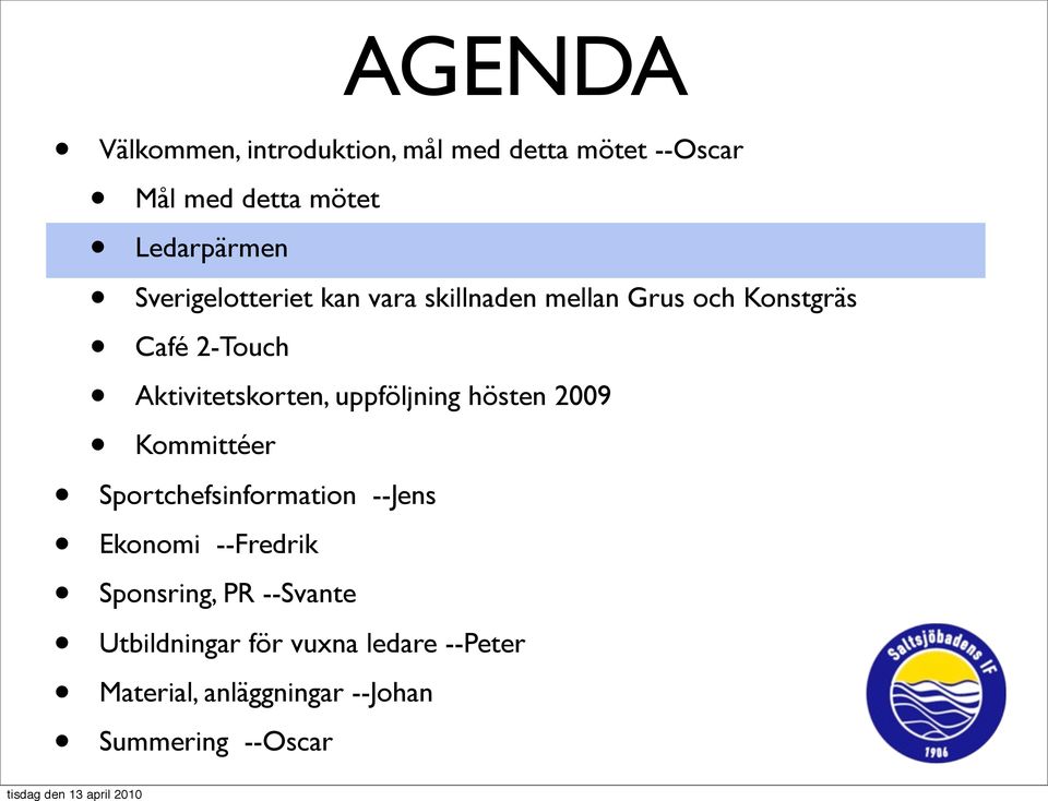 uppföljning hösten 2009 Kommittéer Sportchefsinformation --Jens Ekonomi --Fredrik Sponsring,