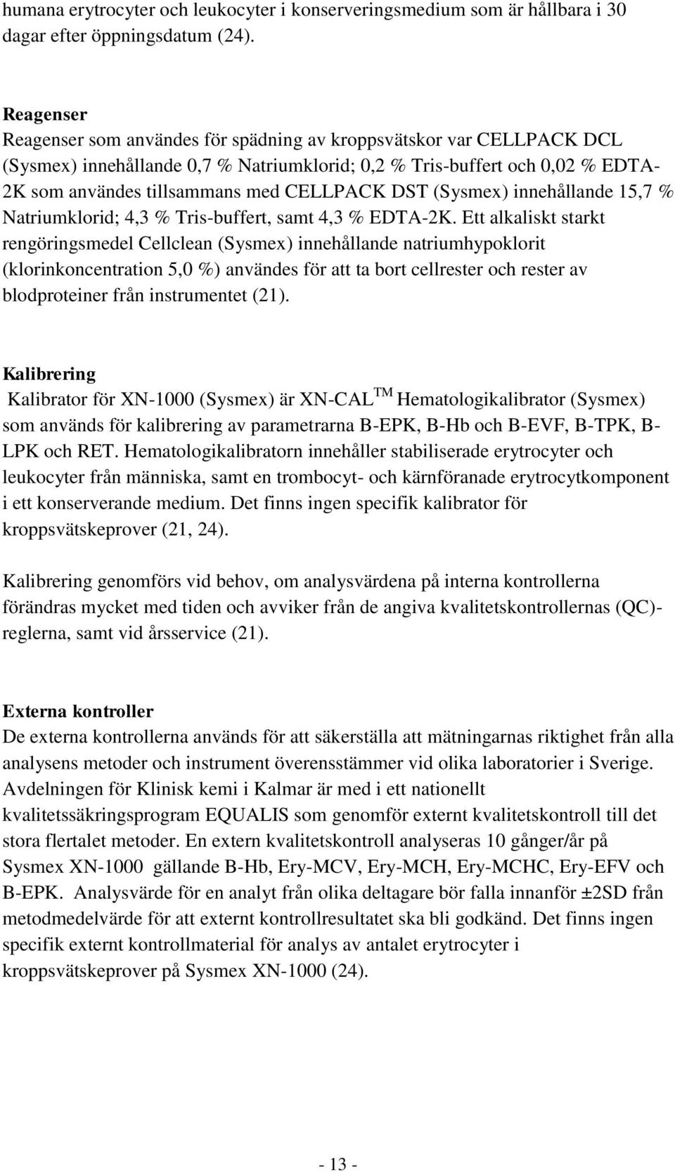 DST (Sysmex) innehållande 15,7 % Natriumklorid; 4,3 % Tris-buffert, samt 4,3 % EDTA-2K.