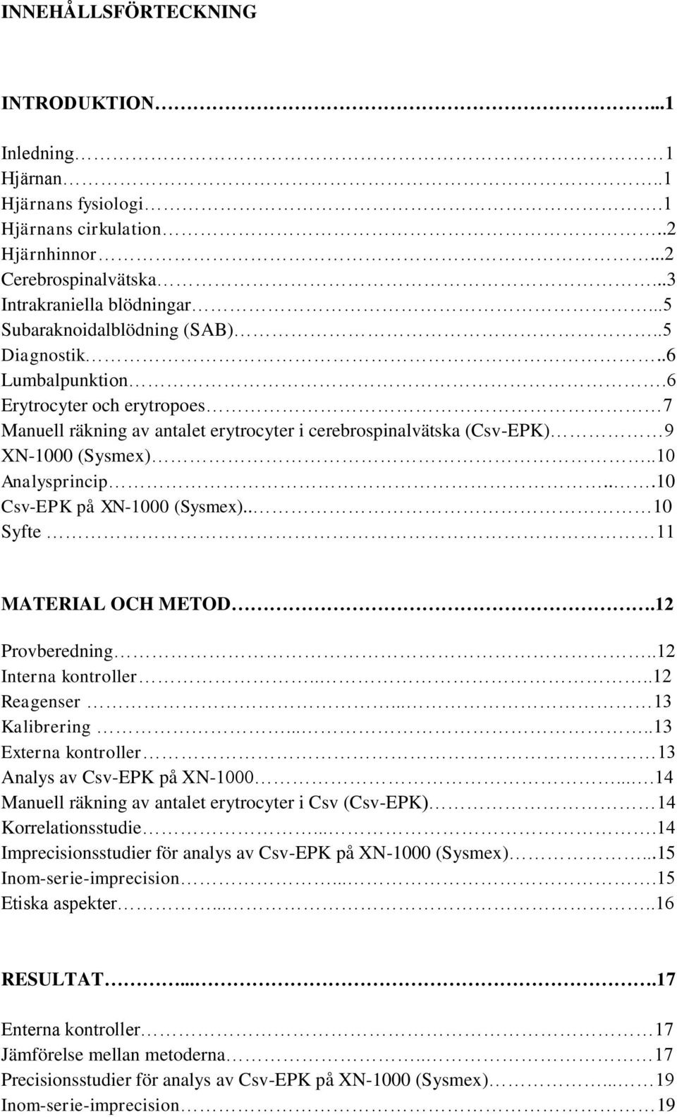 .10 Analysprincip...10 Csv-EPK på XN-1000 (Sysmex).. 10 Syfte 11 MATERIAL OCH METOD.12 Provberedning..12 Interna kontroller....12 Reagenser... 13 Kalibrering.