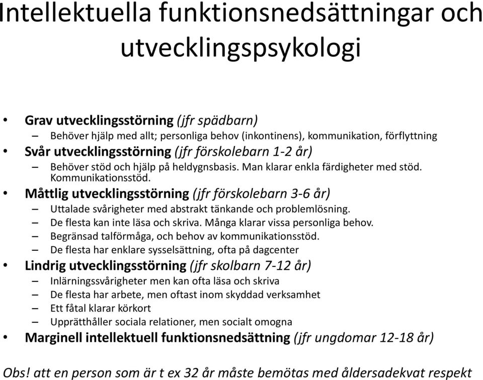 Måttlig utvecklingsstörning (jfr förskolebarn 3-6 år) Uttalade svårigheter med abstrakt tänkande och problemlösning. De flesta kan inte läsa och skriva. Många klarar vissa personliga behov.