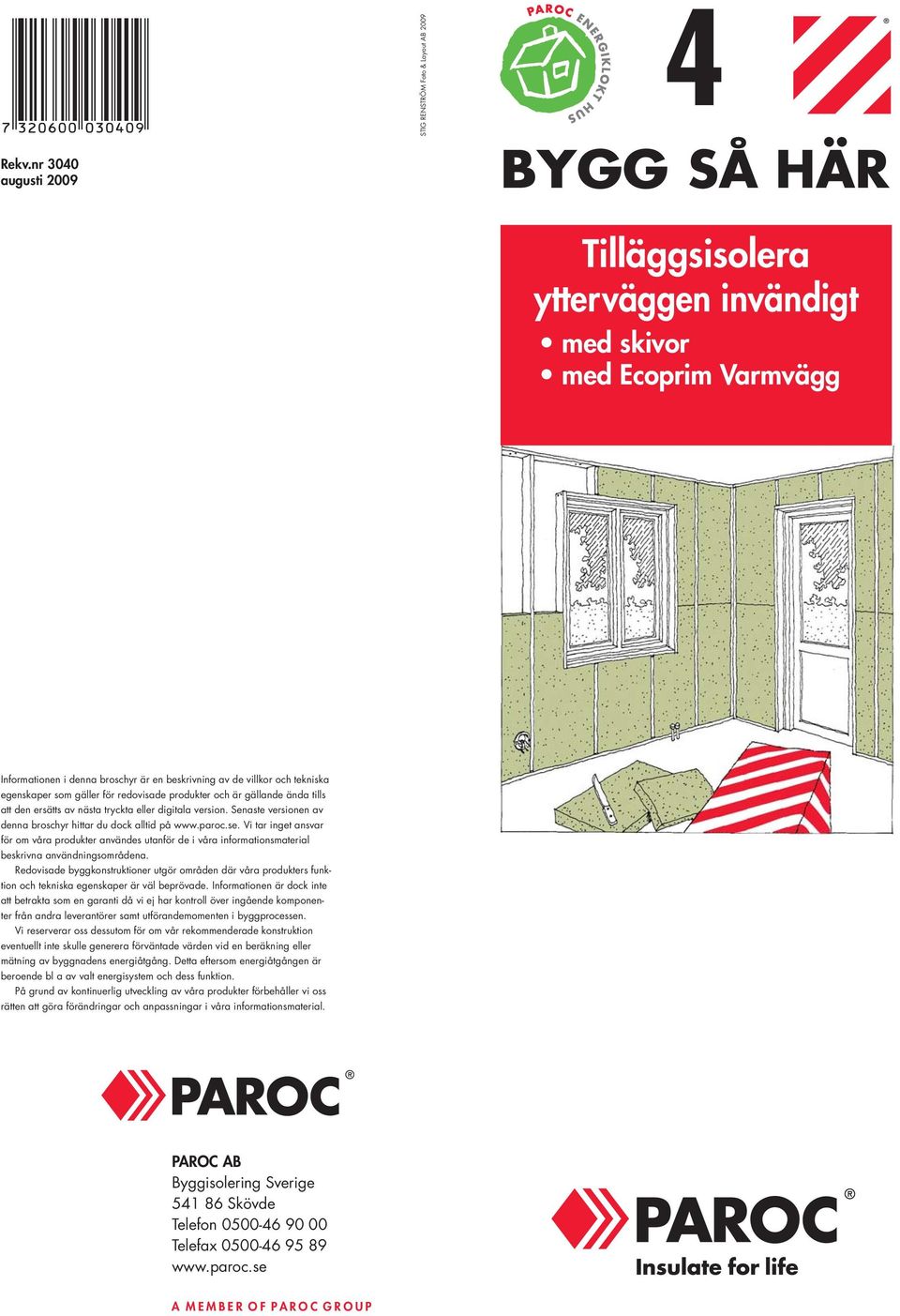 Senaste versionen av denna broschyr hittar du dock alltid på www.paroc.se. Vi tar inget ansvar för om våra produkter användes utanför de i våra informationsmaterial beskrivna användningsområdena.