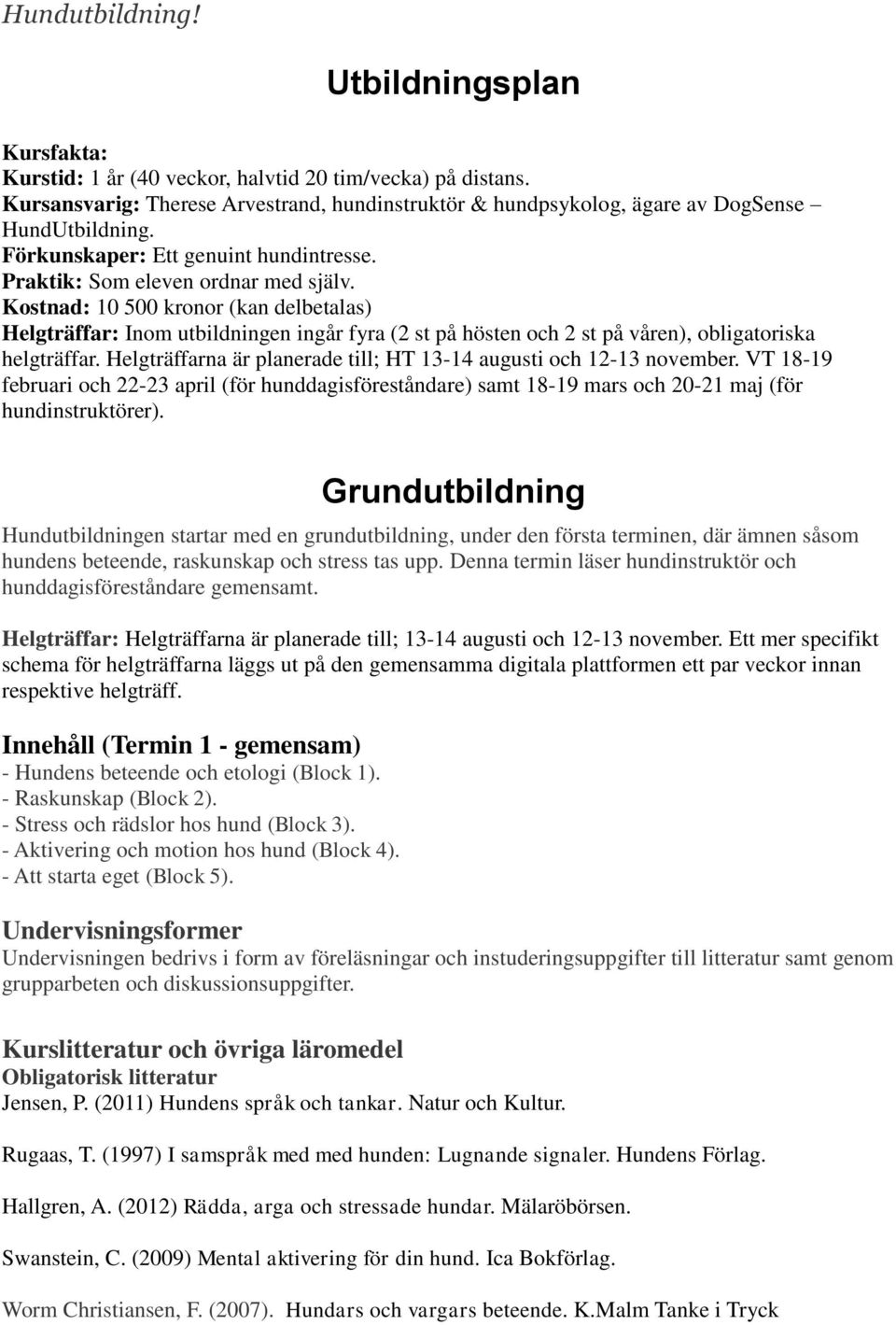 Kostnad: 10 500 kronor (kan delbetalas) Helgträffar: Inom utbildningen ingår fyra (2 st på hösten och 2 st på våren), obligatoriska helgträffar.