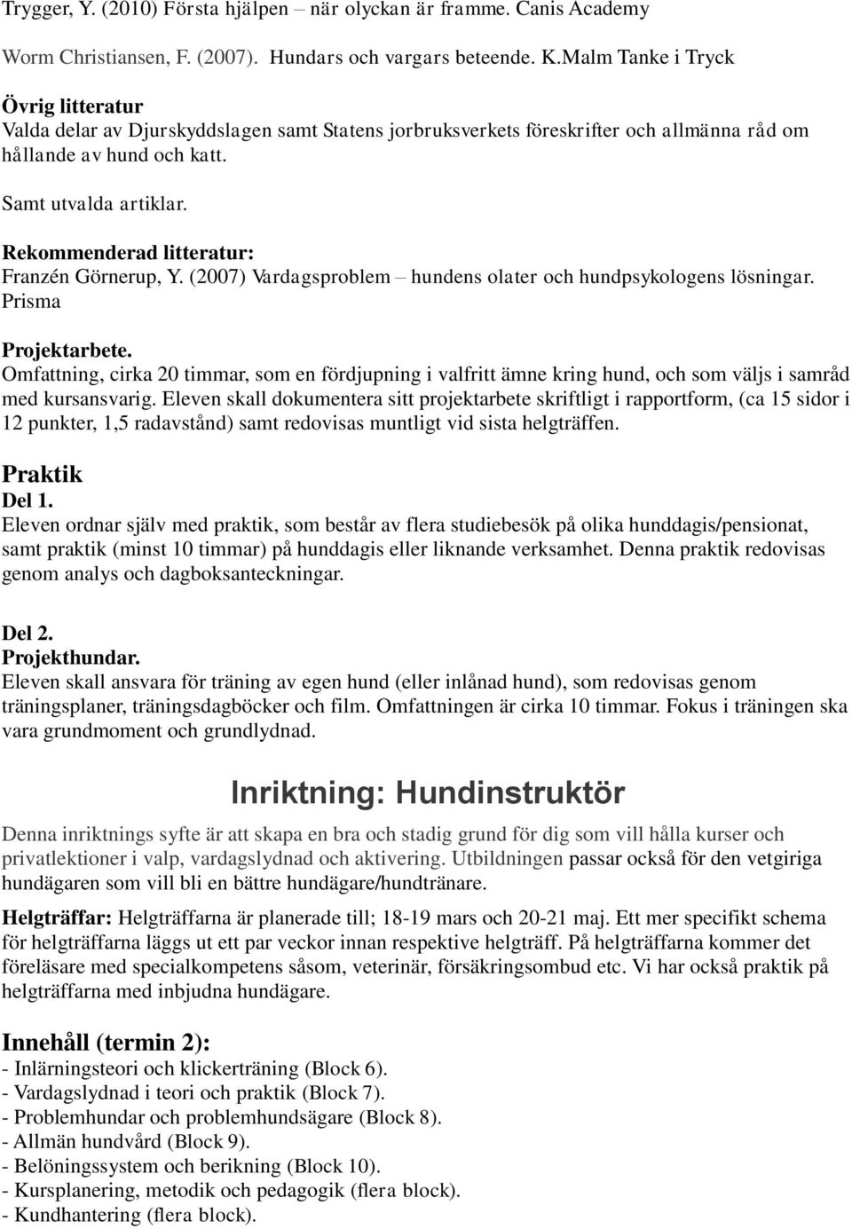 Rekommenderad litteratur: Franzén Görnerup, Y. (2007) Vardagsproblem hundens olater och hundpsykologens lösningar. Prisma Projektarbete.