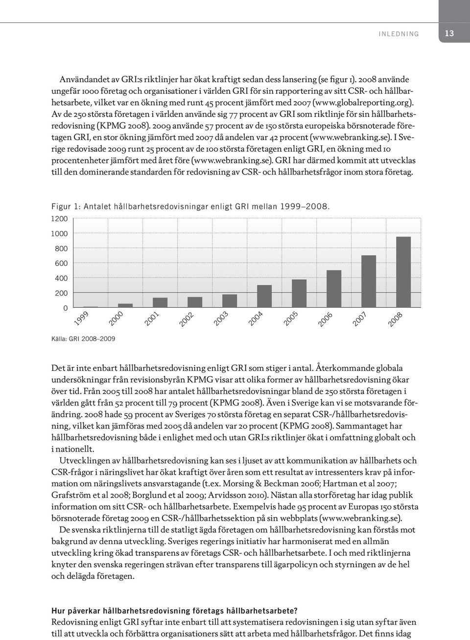 globalreporting.org). Av de 250 största företagen i världen använde sig 77 procent av GRI som riktlinje för sin hållbarhetsredovisning (KPMG 2008).