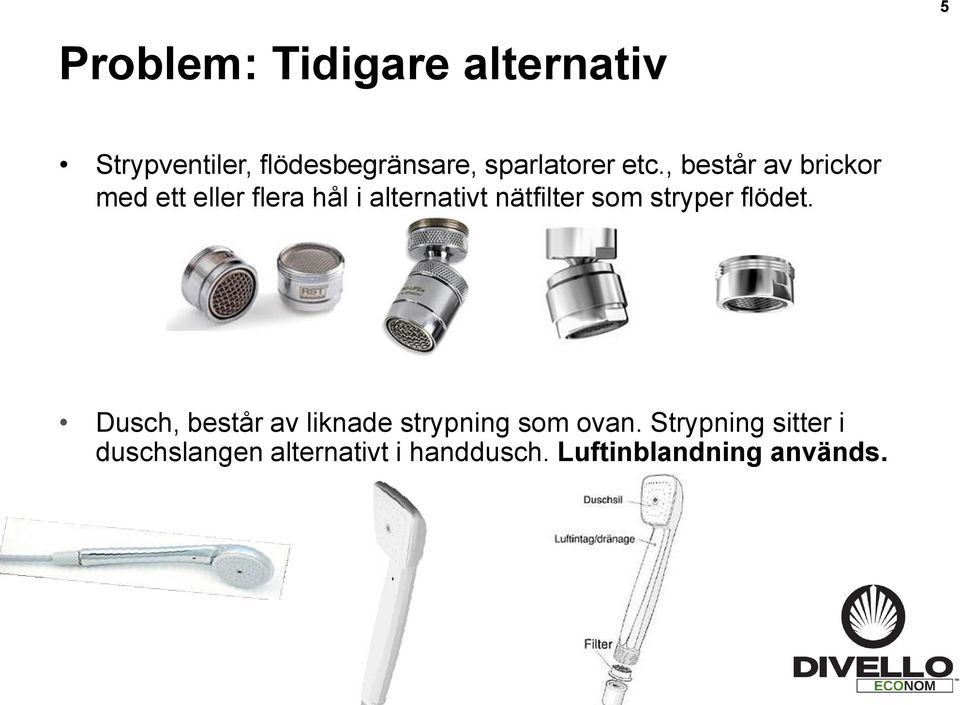 , består av brickor med ett eller flera hål i alternativt nätfilter som