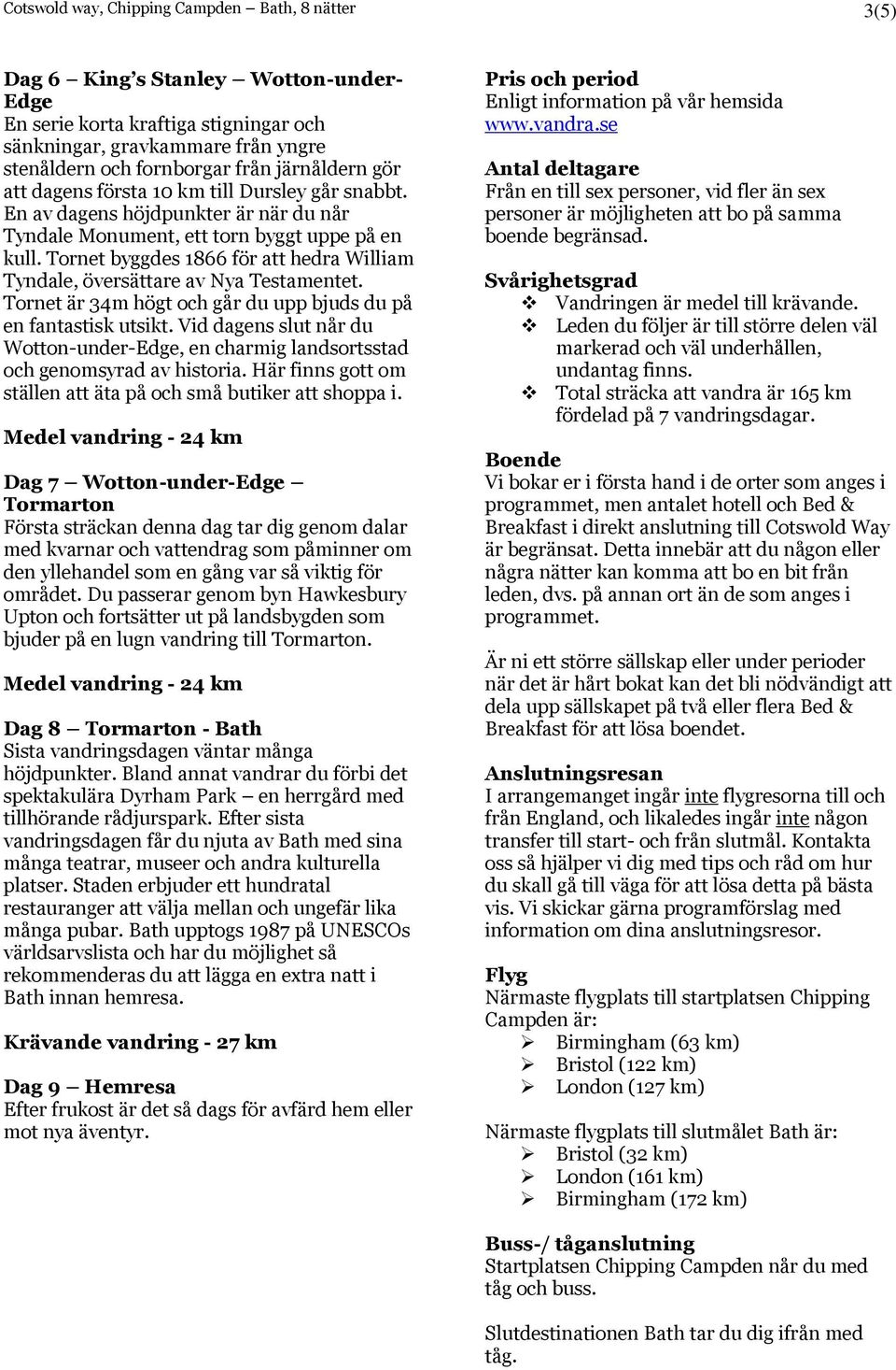 Tornet byggdes 1866 för att hedra William Tyndale, översättare av Nya Testamentet. Tornet är 34m högt och går du upp bjuds du på en fantastisk utsikt.