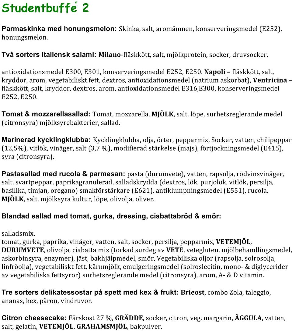 Napoli fla skko tt, salt, kryddor, arom, vegetabiliskt fett, dextros, antioxidationsmedel (natrium askorbat), Ventricina fla skko tt, salt, kryddor, dextros, arom, antioxidationsmedel E316,E300,