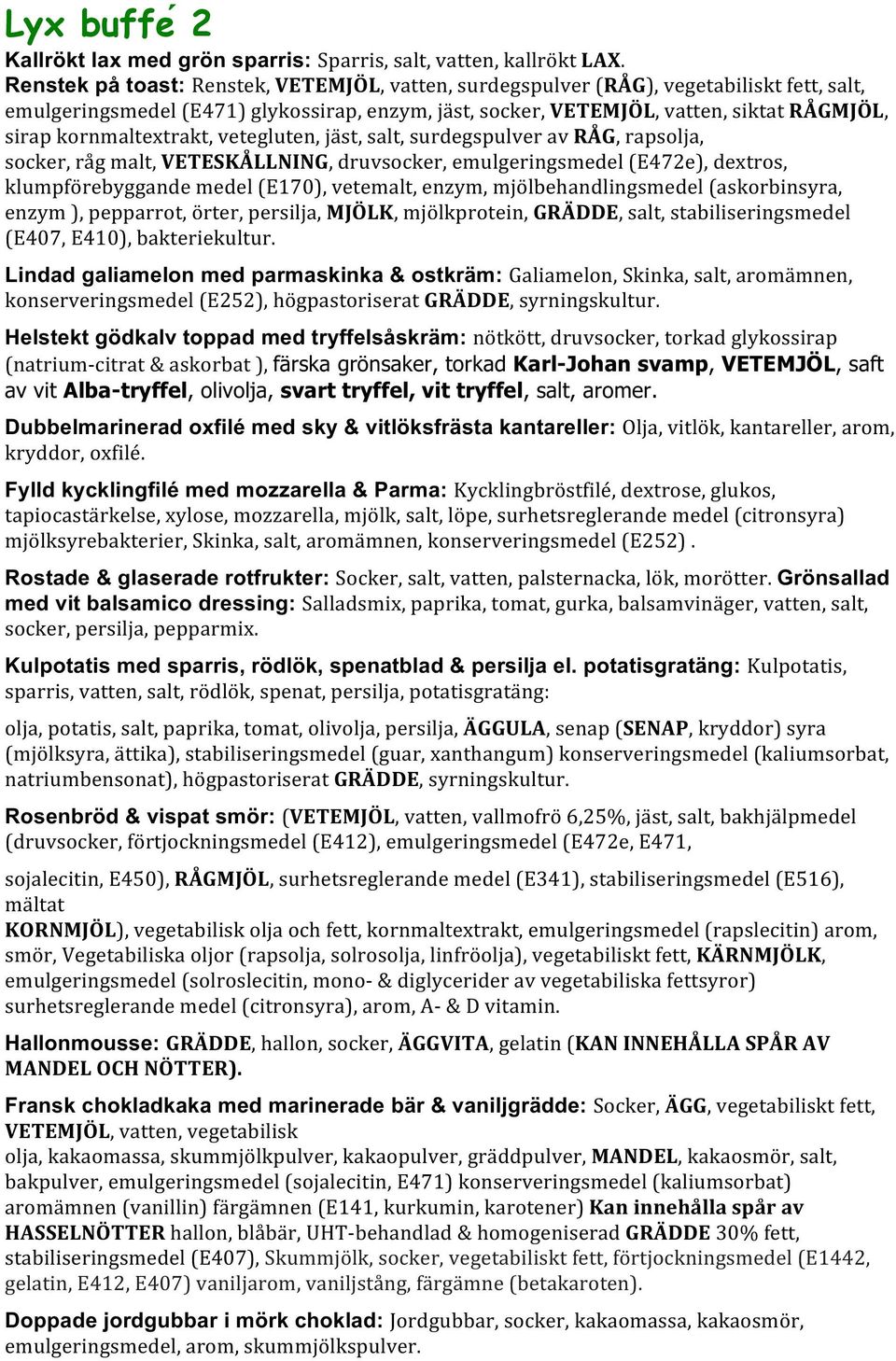 kornmaltextrakt, vetegluten, ja st, salt, surdegspulver av RÅG, rapsolja, socker, ra g malt, VETESKÅLLNING, druvsocker, emulgeringsmedel (E472e), dextros, klumpfo rebyggande medel (E170), vetemalt,