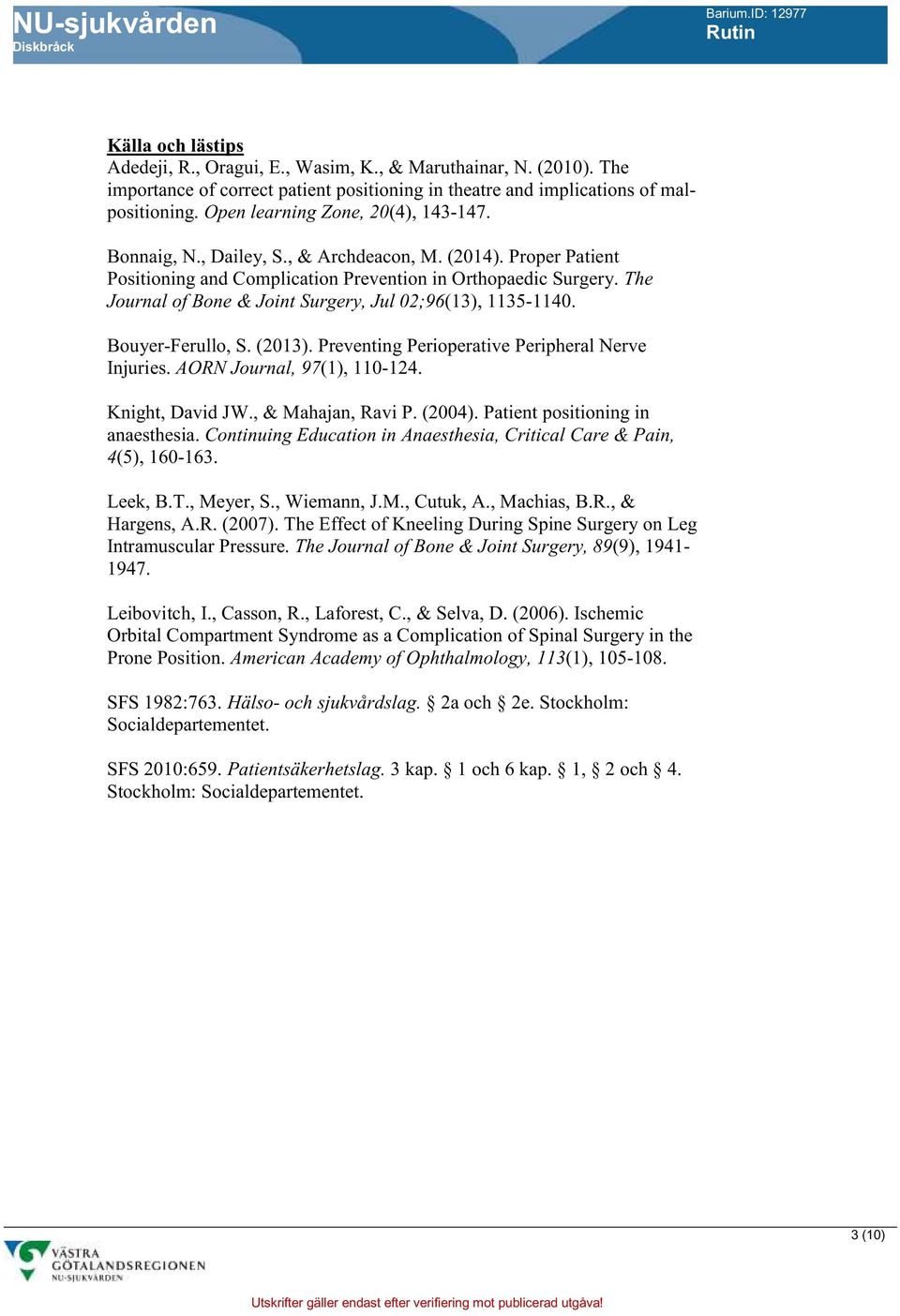 The Journal of Bone & Joint Surgery, Jul 02;96(13), 1135-1140. Bouyer-Ferullo, S. (2013). Preventing Perioperative Peripheral Nerve Injuries. AORN Journal, 97(1), 110-124. Knight, David JW.