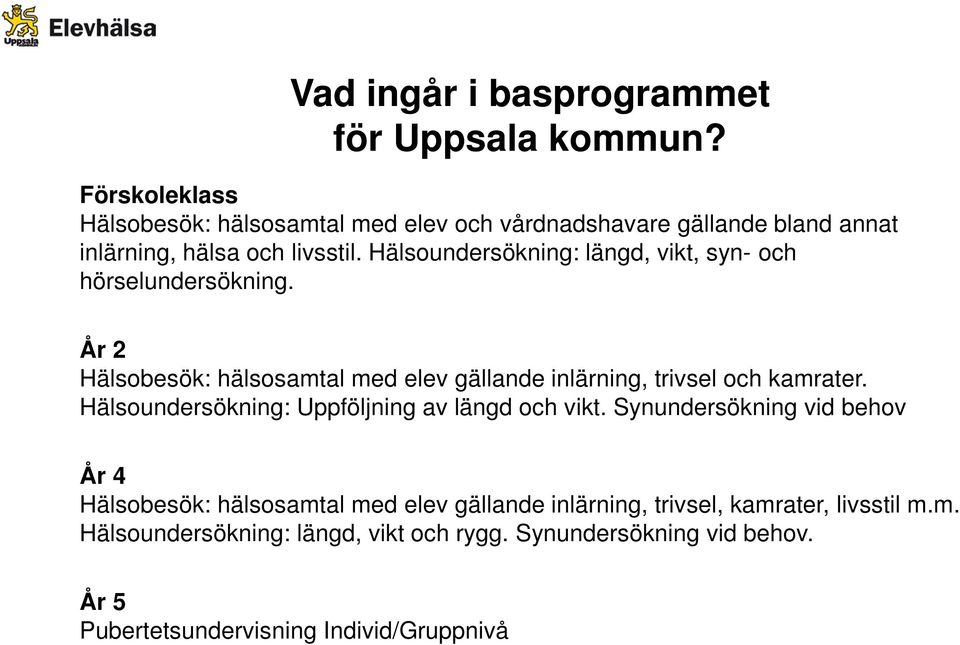 Hälsoundersökning: längd, vikt, syn- och hörselundersökning. År 2 Hälsobesök: hälsosamtal med elev gällande inlärning, trivsel och kamrater.