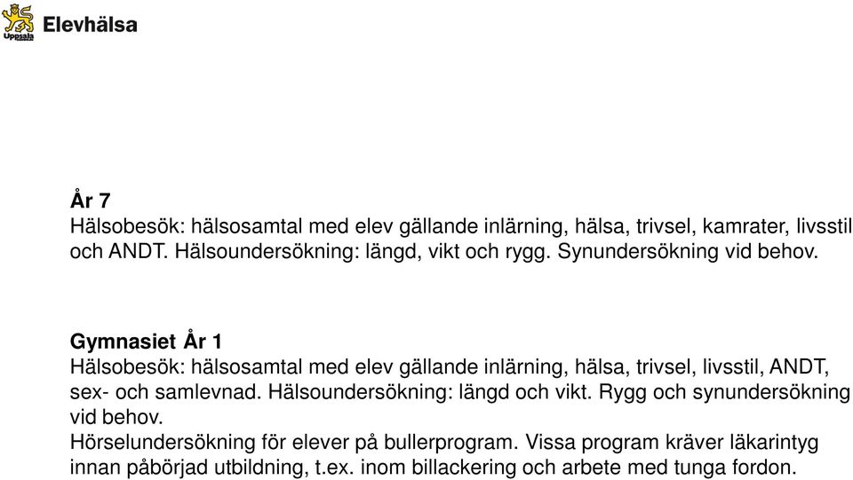 Gymnasiet År 1 Hälsobesök: hälsosamtal med elev gällande inlärning, hälsa, trivsel, livsstil, ANDT, sex- och samlevnad.