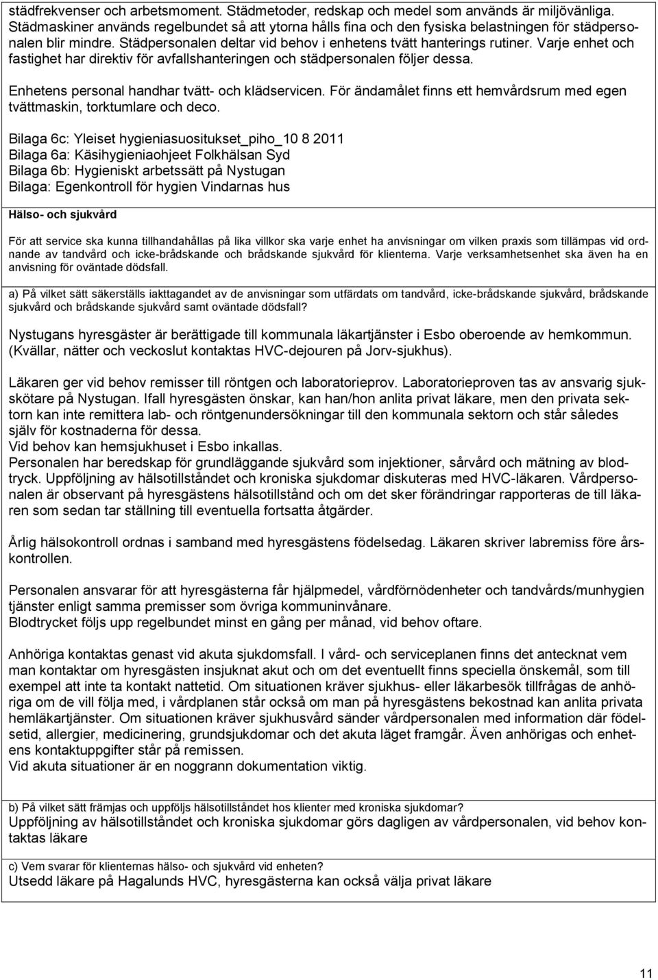 Varje enhet och fastighet har direktiv för avfallshanteringen och städpersonalen följer dessa. Enhetens personal handhar tvätt- och klädservicen.