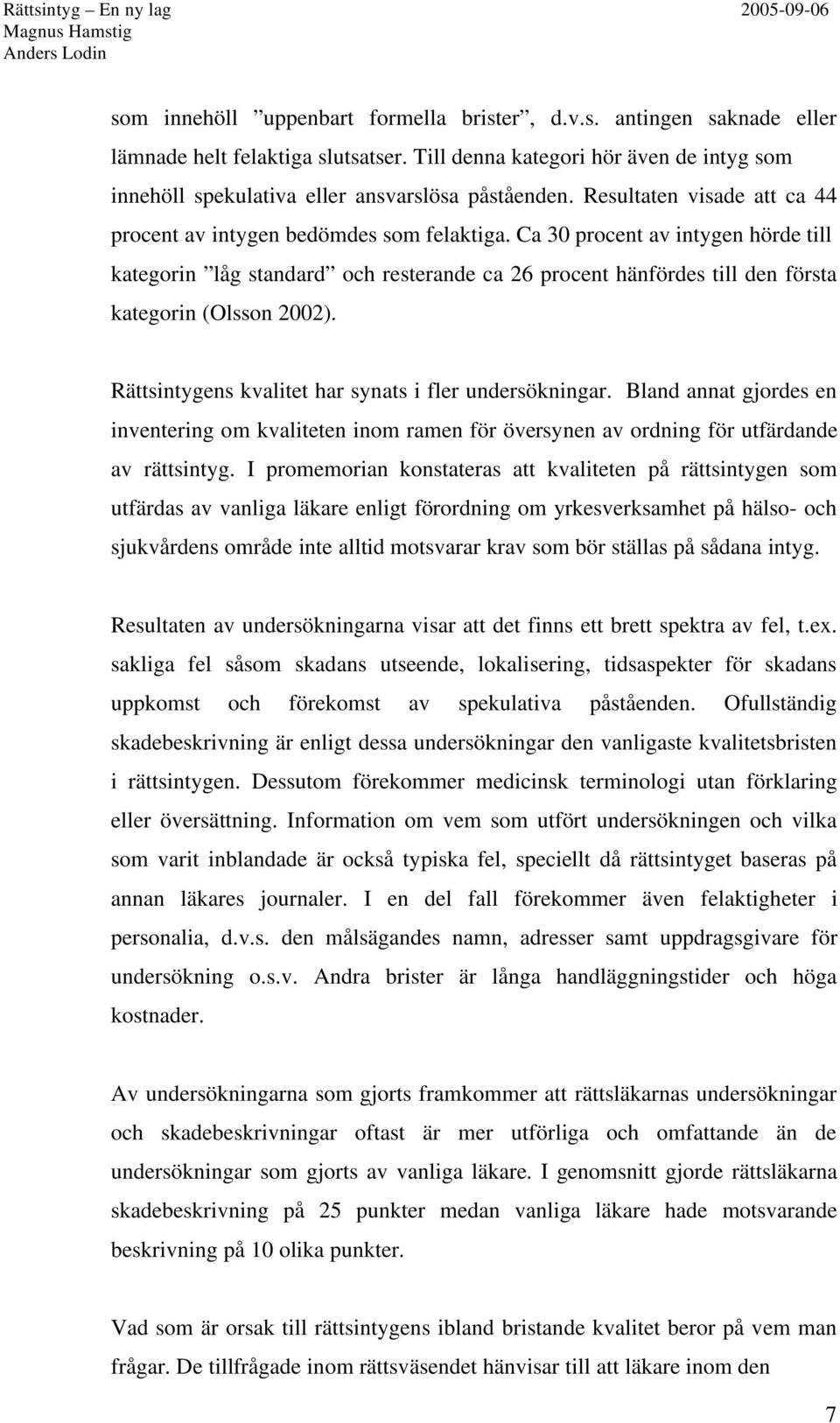 Ca 30 procent av intygen hörde till kategorin låg standard och resterande ca 26 procent hänfördes till den första kategorin (Olsson 2002). Rättsintygens kvalitet har synats i fler undersökningar.