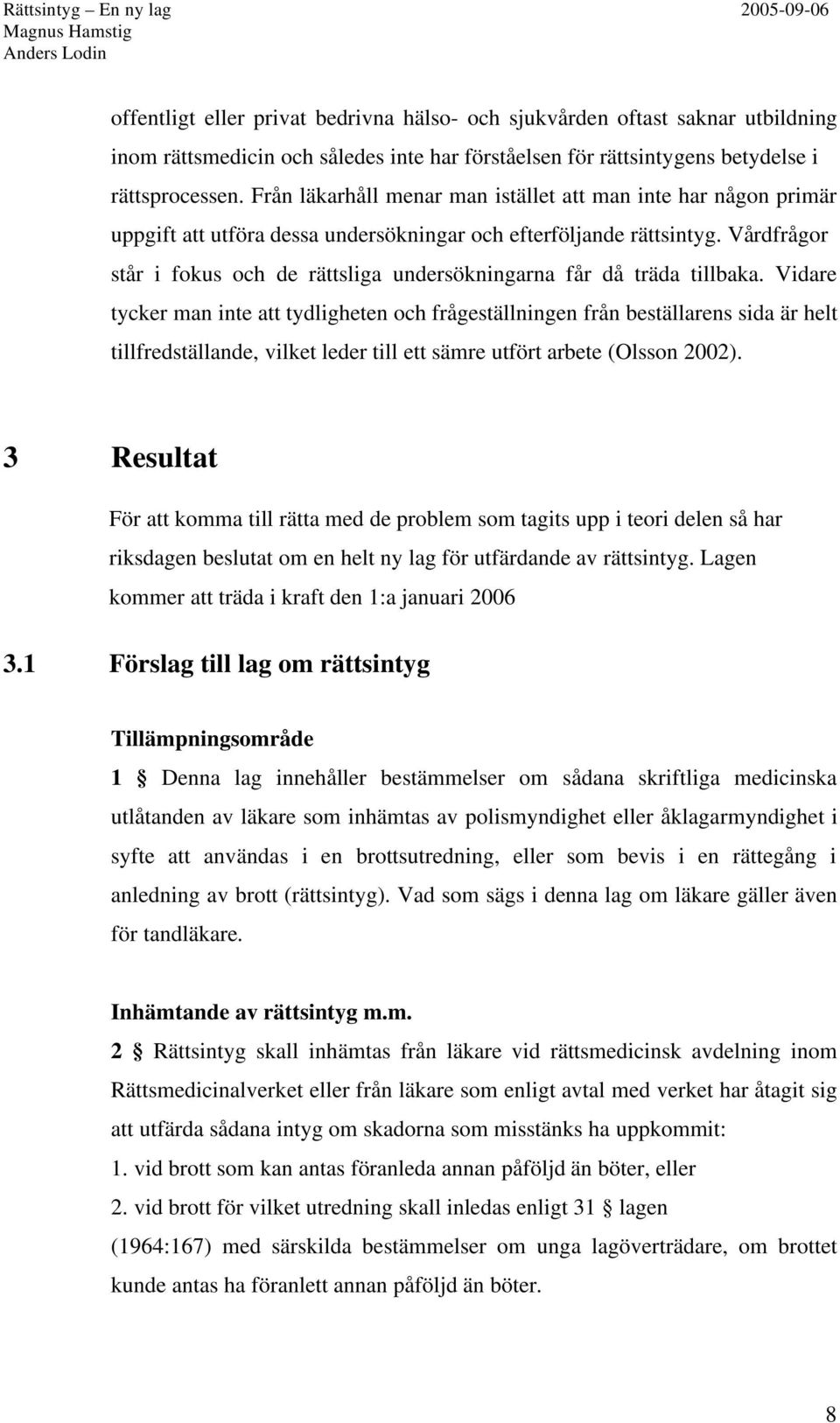 Vårdfrågor står i fokus och de rättsliga undersökningarna får då träda tillbaka.