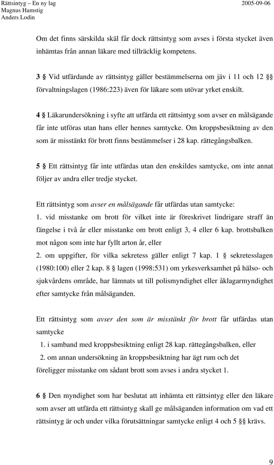 4 Läkarundersökning i syfte att utfärda ett rättsintyg som avser en målsägande får inte utföras utan hans eller hennes samtycke.