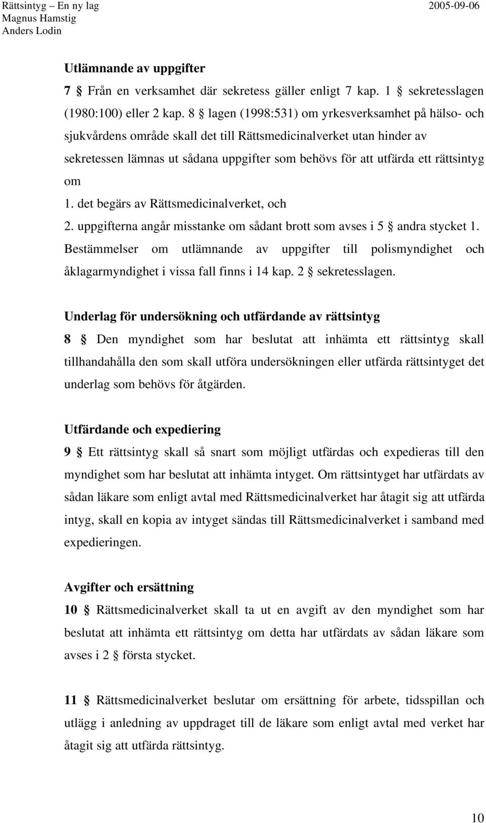 rättsintyg om 1. det begärs av Rättsmedicinalverket, och 2. uppgifterna angår misstanke om sådant brott som avses i 5 andra stycket 1.