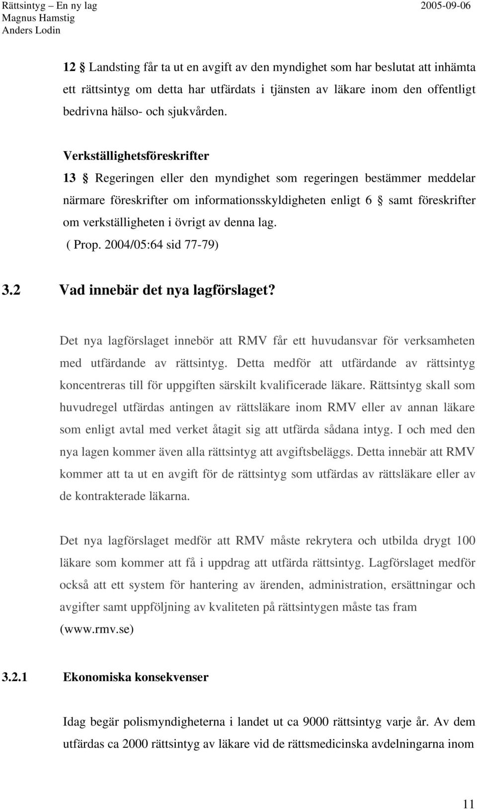 övrigt av denna lag. ( Prop. 2004/05:64 sid 77-79) 3.2 Vad innebär det nya lagförslaget? Det nya lagförslaget innebör att RMV får ett huvudansvar för verksamheten med utfärdande av rättsintyg.