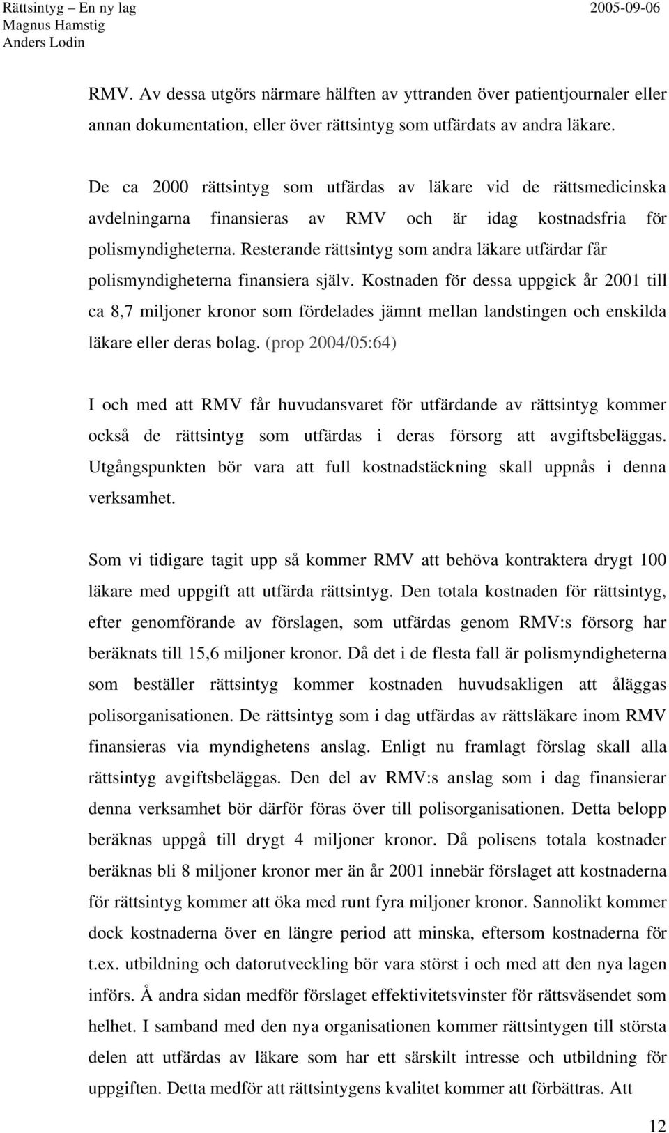 Resterande rättsintyg som andra läkare utfärdar får polismyndigheterna finansiera själv.