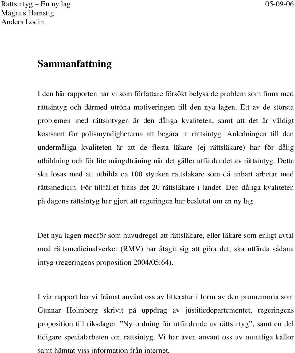 Anledningen till den undermåliga kvaliteten är att de flesta läkare (ej rättsläkare) har för dålig utbildning och för lite mängdträning när det gäller utfärdandet av rättsintyg.