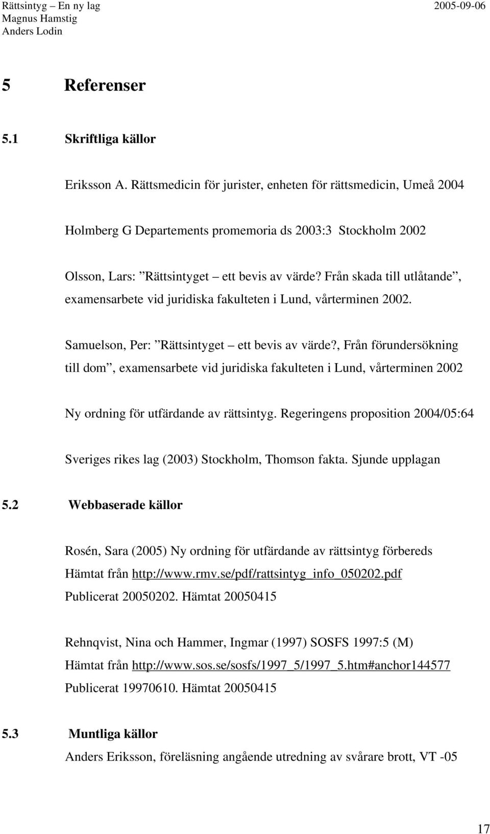 Från skada till utlåtande, examensarbete vid juridiska fakulteten i Lund, vårterminen 2002. Samuelson, Per: Rättsintyget ett bevis av värde?