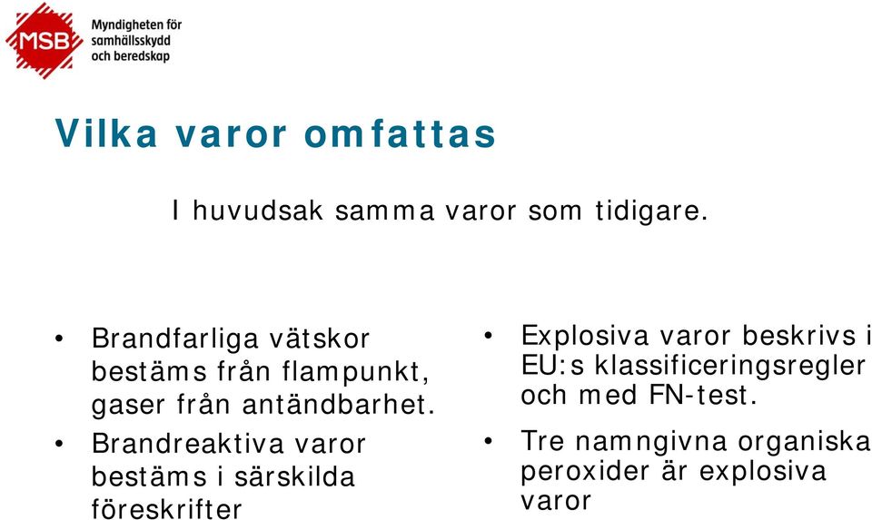 Brandreaktiva varor bestäms i särskilda föreskrifter Explosiva varor