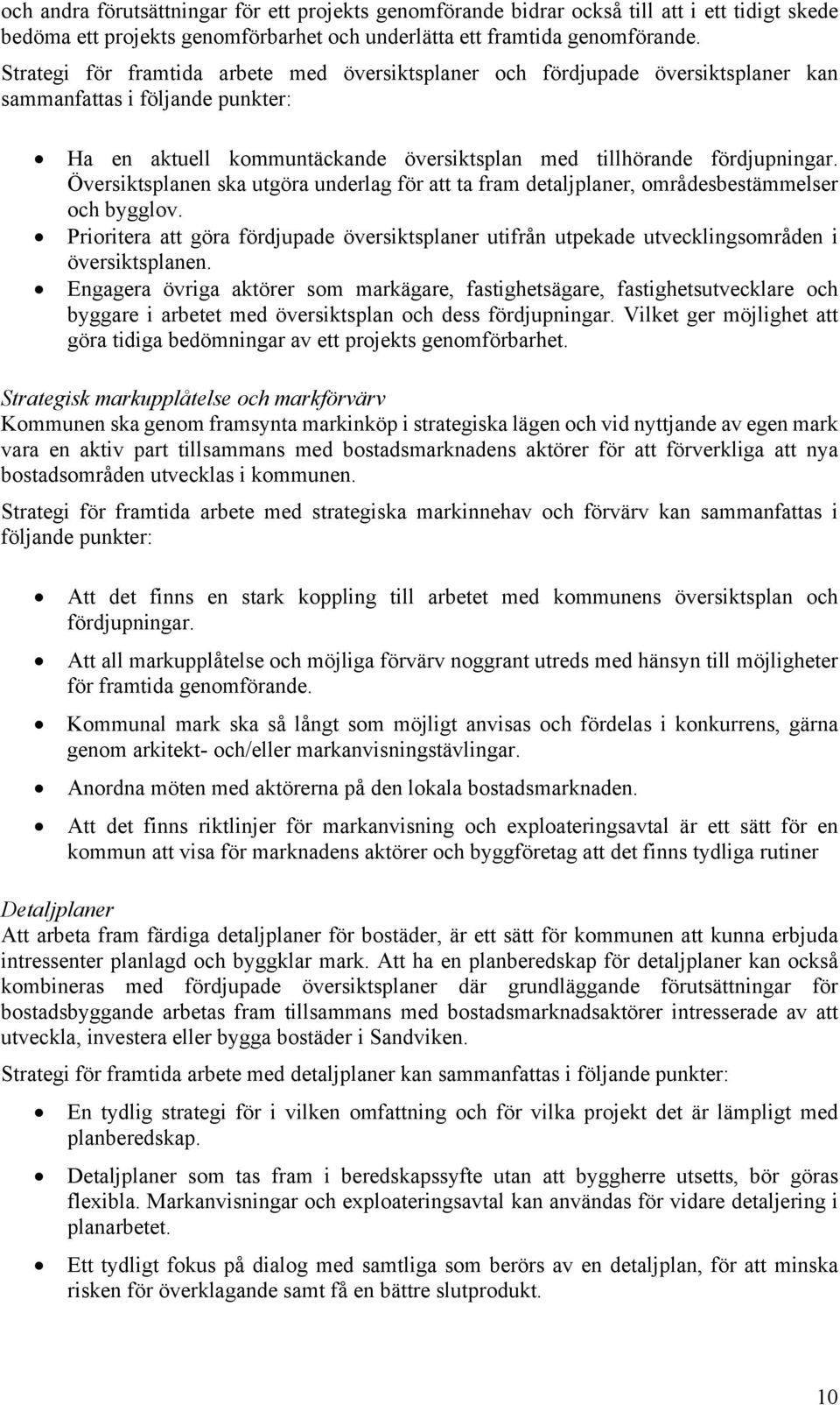 Översiktsplanen ska utgöra underlag för att ta fram detaljplaner, områdesbestämmelser och bygglov. Prioritera att göra fördjupade översiktsplaner utifrån utpekade utvecklingsområden i översiktsplanen.