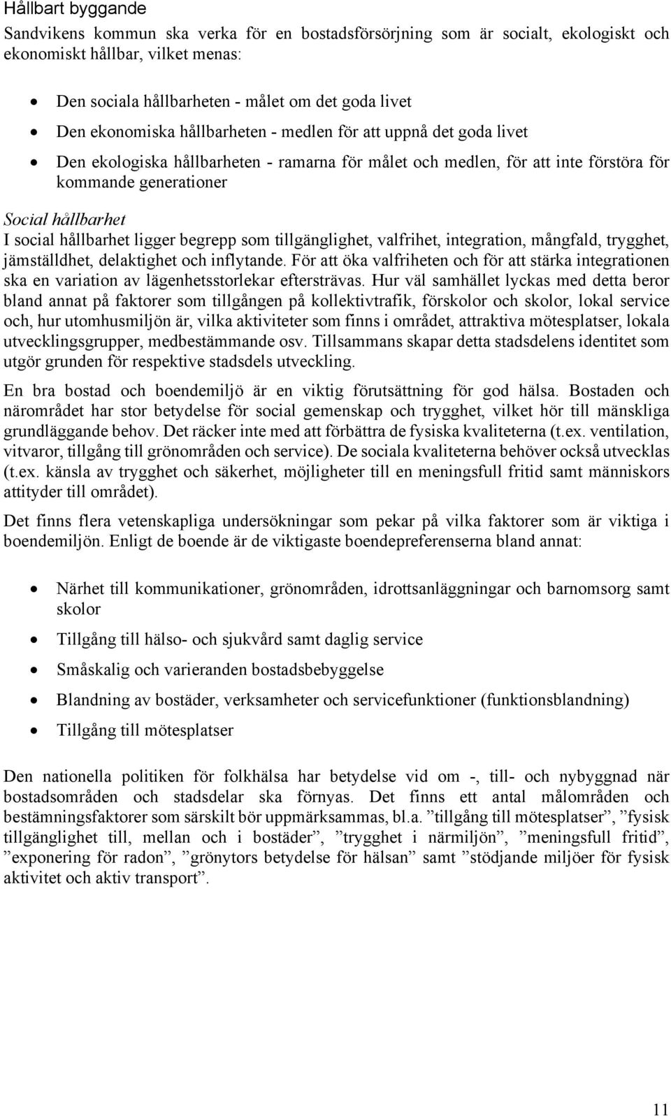 hållbarhet ligger begrepp som tillgänglighet, valfrihet, integration, mångfald, trygghet, jämställdhet, delaktighet och inflytande.