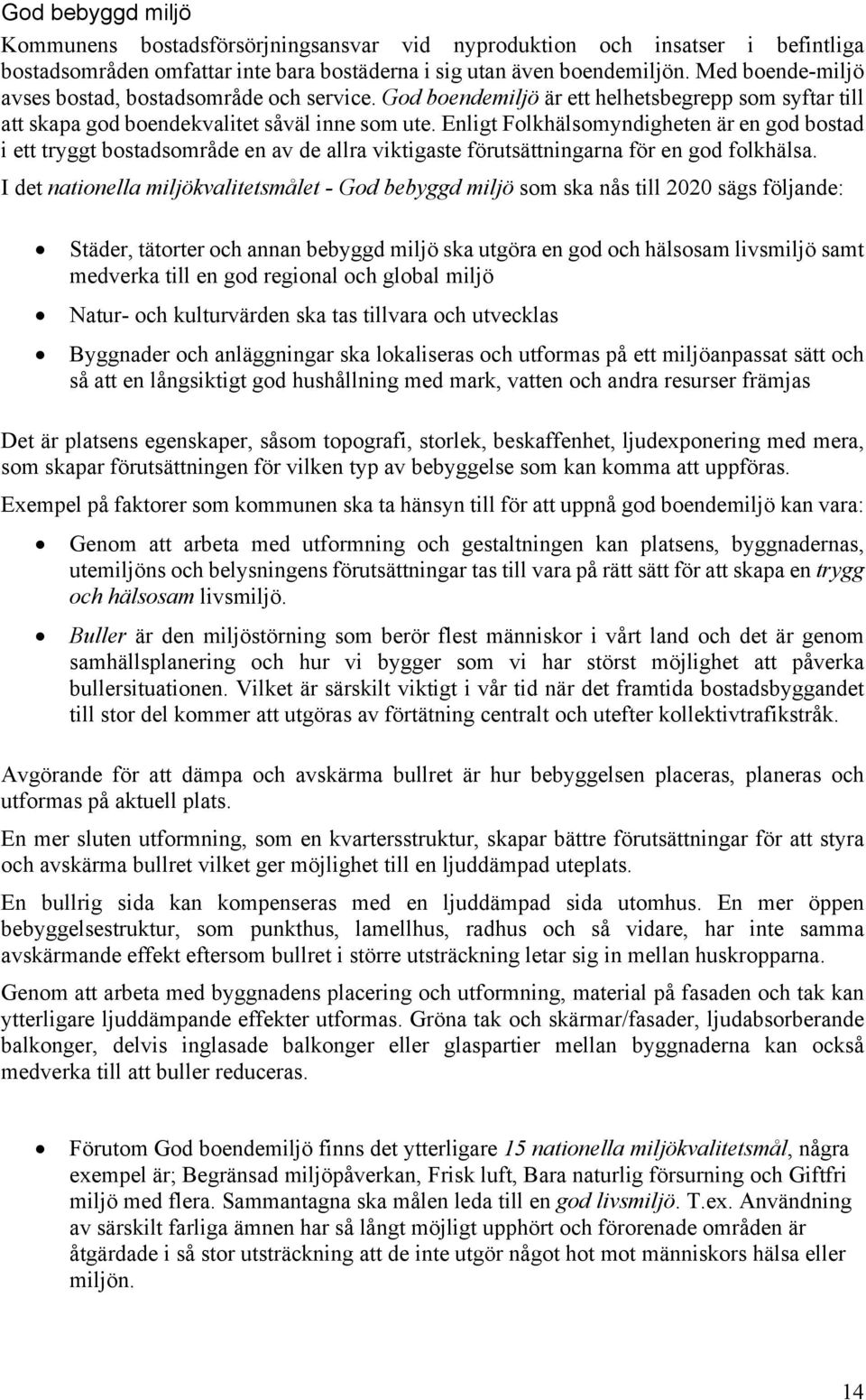 Enligt Folkhälsomyndigheten är en god bostad i ett tryggt bostadsområde en av de allra viktigaste förutsättningarna för en god folkhälsa.