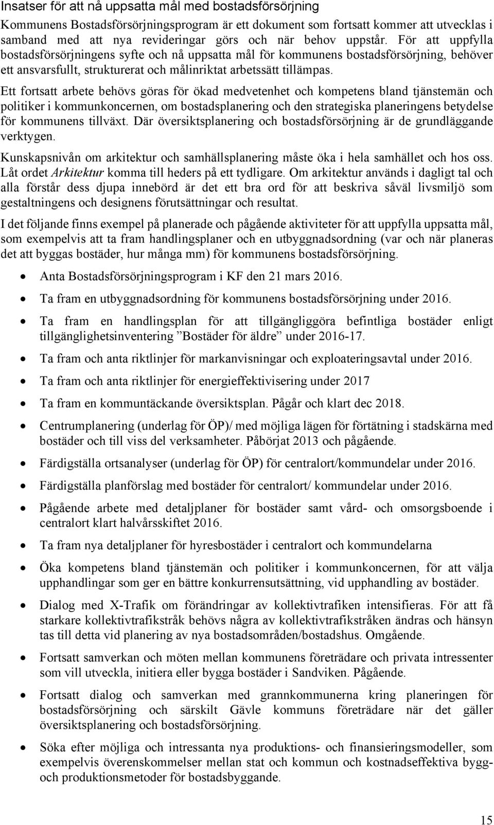 Ett fortsatt arbete behövs göras för ökad medvetenhet och kompetens bland tjänstemän och politiker i kommunkoncernen, om bostadsplanering och den strategiska planeringens betydelse för kommunens