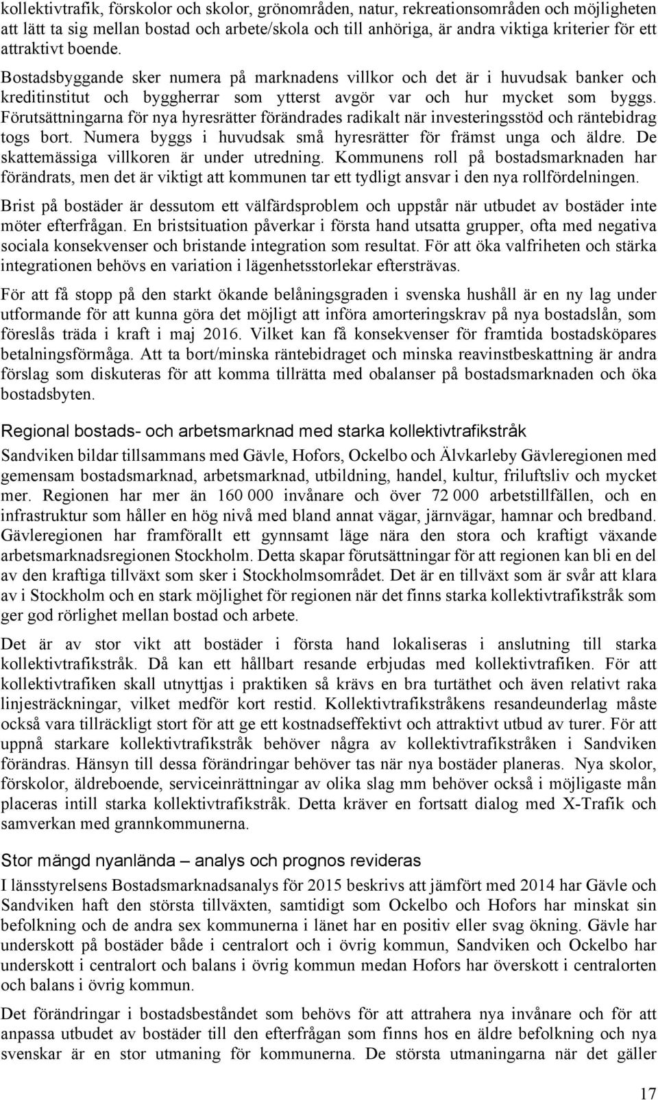 Förutsättningarna för nya hyresrätter förändrades radikalt när investeringsstöd och räntebidrag togs bort. Numera byggs i huvudsak små hyresrätter för främst unga och äldre.