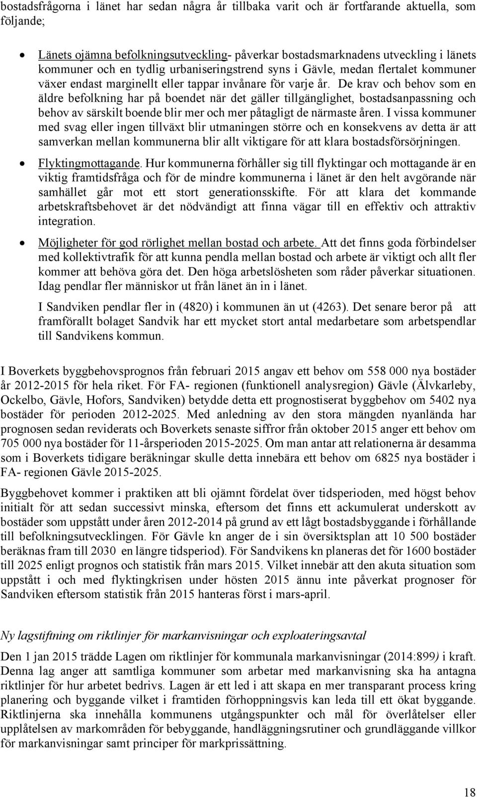 De krav och behov som en äldre befolkning har på boendet när det gäller tillgänglighet, bostadsanpassning och behov av särskilt boende blir mer och mer påtagligt de närmaste åren.