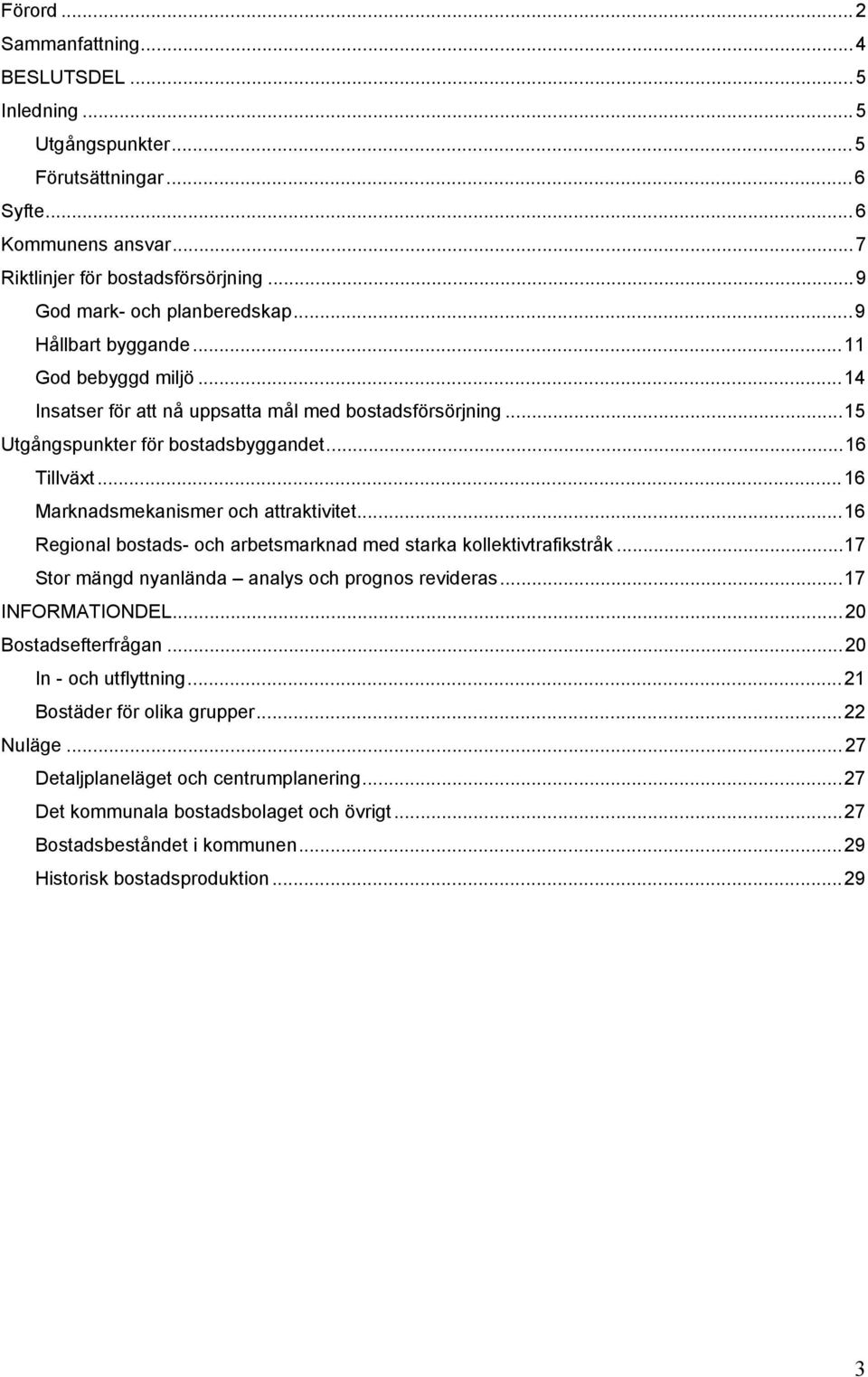 ..16 Marknadsmekanismer och attraktivitet...16 Regional bostads- och arbetsmarknad med starka kollektivtrafikstråk...17 Stor mängd nyanlända analys och prognos revideras...17 INFORMATIONDEL.