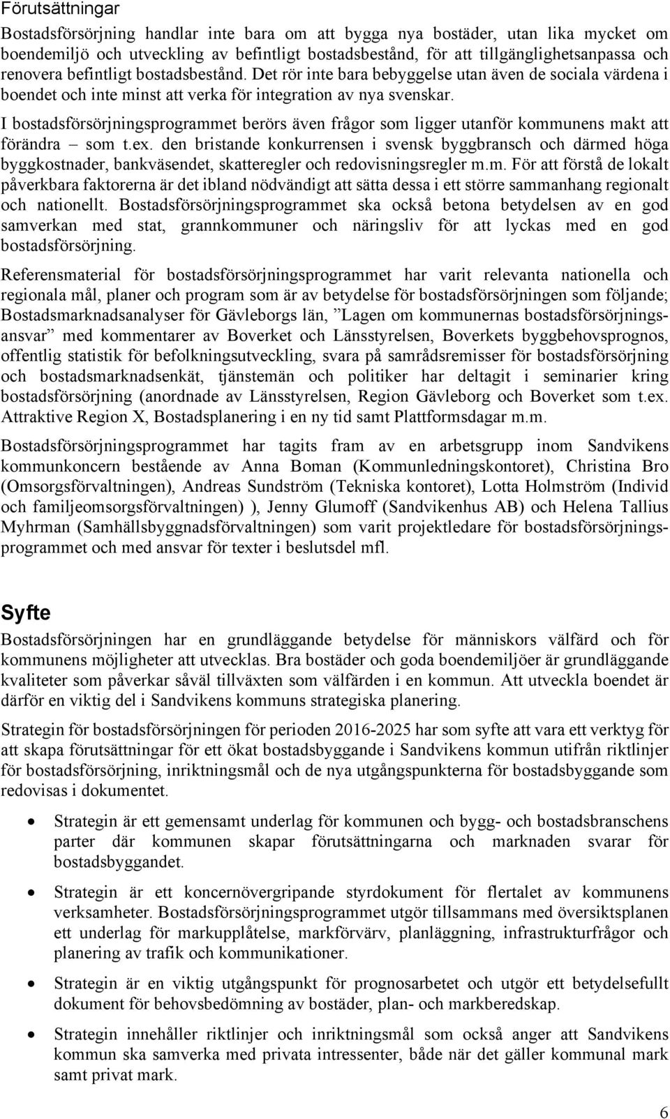 I bostadsförsörjningsprogrammet berörs även frågor som ligger utanför kommunens makt att förändra som t.ex.