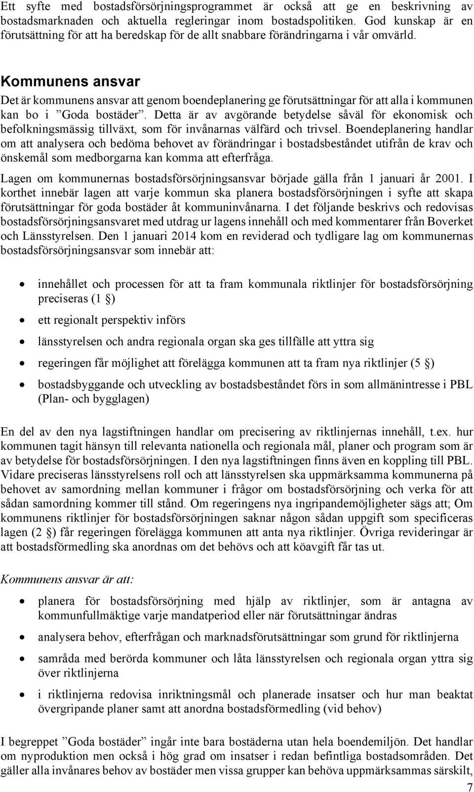 Kommunens ansvar Det är kommunens ansvar att genom boendeplanering ge förutsättningar för att alla i kommunen kan bo i Goda bostäder.