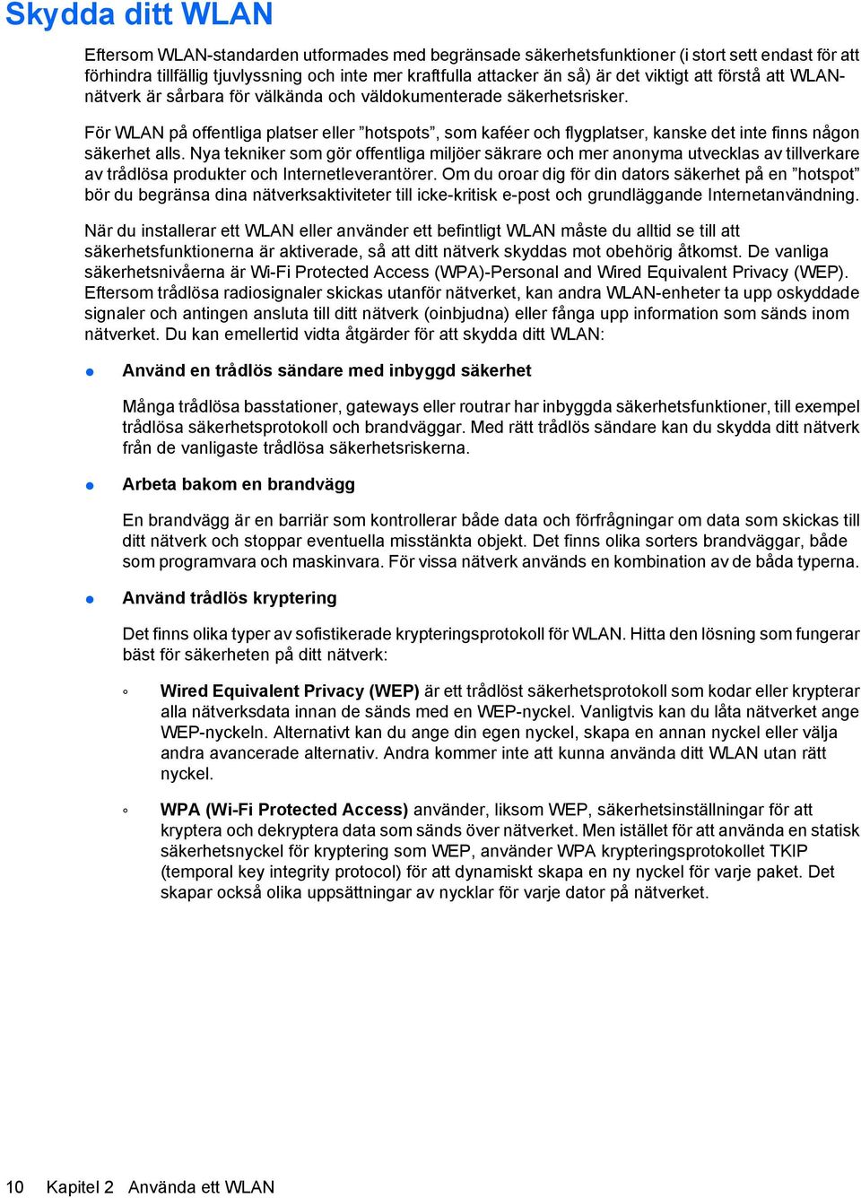 För WLAN på offentliga platser eller hotspots, som kaféer och flygplatser, kanske det inte finns någon säkerhet alls.