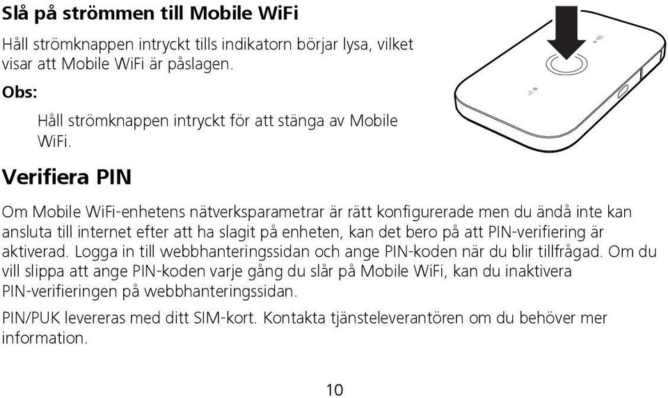 Verifiera PIN Om Mobile WiFi-enhetens nätverksparametrar är rätt konfigurerade men du ändå inte kan ansluta till internet efter att ha slagit på enheten, kan det bero på att