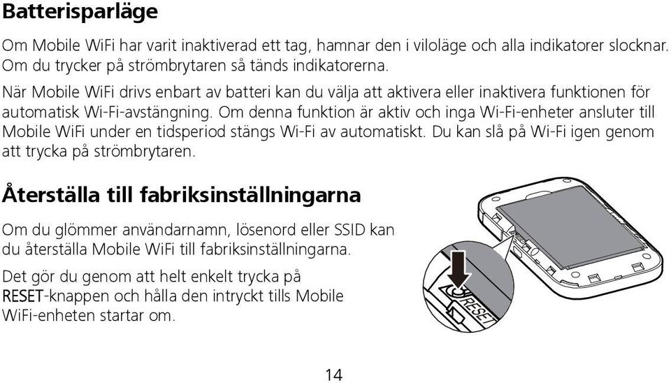 Om denna funktion är aktiv och inga Wi-Fi-enheter ansluter till Mobile WiFi under en tidsperiod stängs Wi-Fi av automatiskt. Du kan slå på Wi-Fi igen genom att trycka på strömbrytaren.