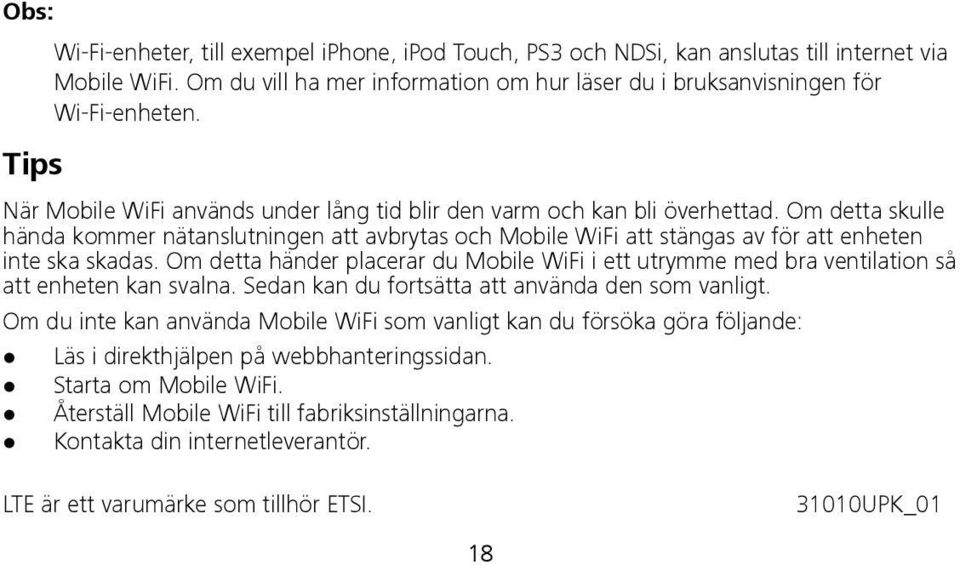 Om detta skulle hända kommer nätanslutningen att avbrytas och Mobile WiFi att stängas av för att enheten inte ska skadas.