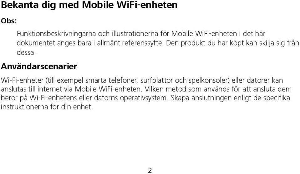 Användarscenarier Wi-Fi-enheter (till exempel smarta telefoner, surfplattor och spelkonsoler) eller datorer kan anslutas till internet