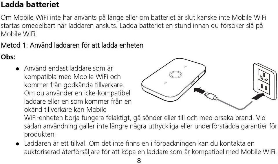 Metod 1: Använd laddaren för att ladda enheten Obs: Använd endast laddare som är kompatibla med Mobile WiFi och kommer från godkända tillverkare.